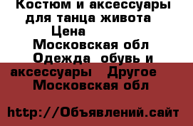 Костюм и аксессуары для танца живота › Цена ­ 9 000 - Московская обл. Одежда, обувь и аксессуары » Другое   . Московская обл.